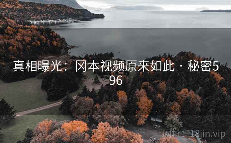 真相曝光：冈本视频原来如此 · 秘密596