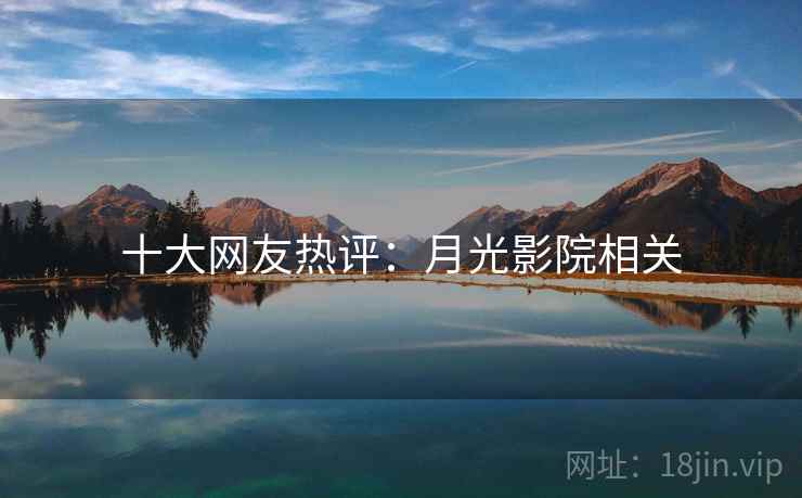 十大网友热评：月光影院相关