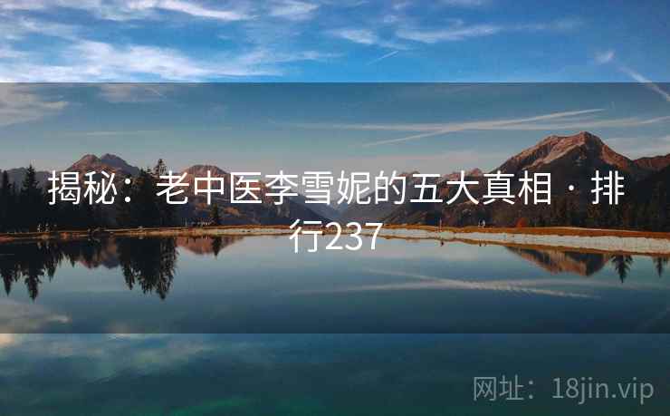 揭秘：老中医李雪妮的五大真相 · 排行237