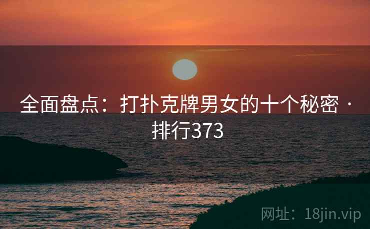 全面盘点：打扑克牌男女的十个秘密 · 排行373