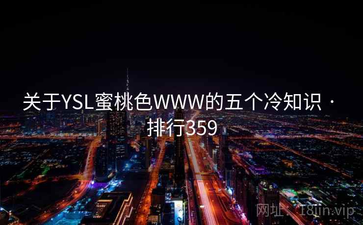 关于YSL蜜桃色WWW的五个冷知识 · 排行359