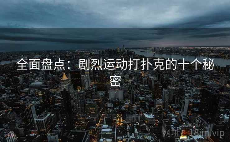 全面盘点:剧烈运动打扑克的十个秘密