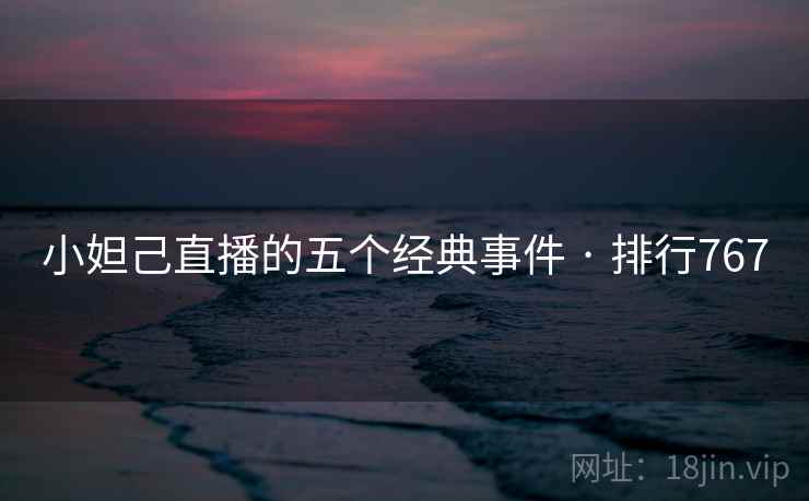 小妲己直播的五个经典事件 · 排行767
