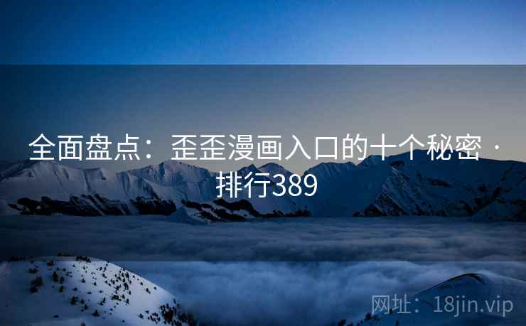 全面盘点:歪歪漫画入口的十个秘密 · 排行389