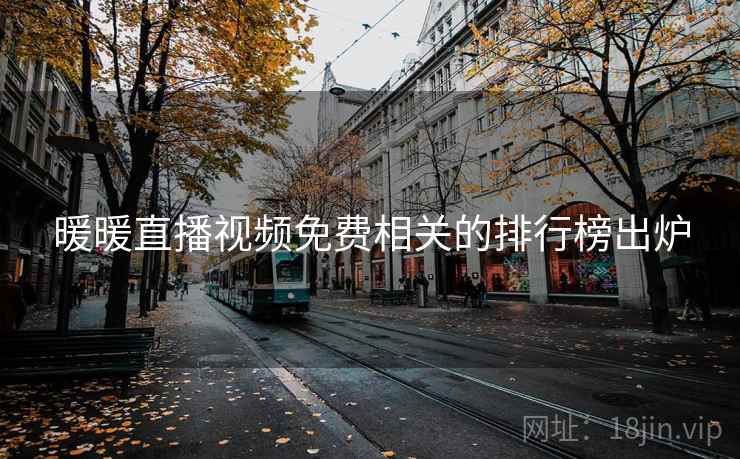 暖暖直播视频免费相关的排行榜出炉 暖暖直播视频免费相关的排行榜出炉